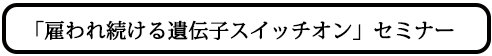 「雇われ続ける遺伝子スイッチオン」セミナー