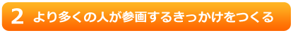 より多くの人が参画するきっかけをつくる